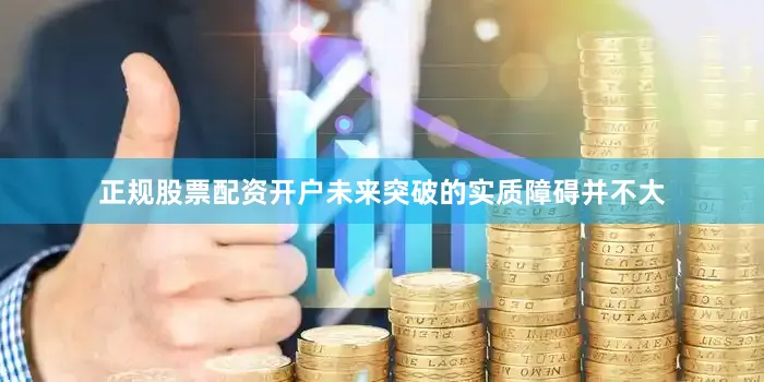 正规股票配资开户未来突破的实质障碍并不大