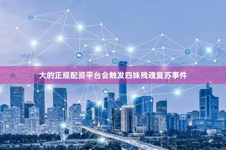 大的正规配资平台会触发四妹残魂复苏事件