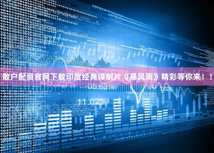 散户配资官网下载印度经典译制片《暴风雨》精彩等你来！！